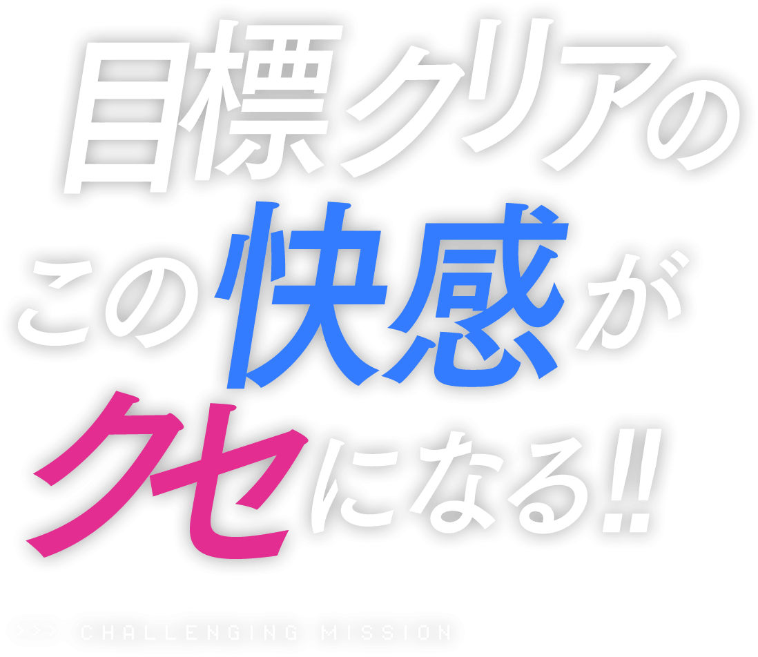 目標クリアのこの快感がクセになる!