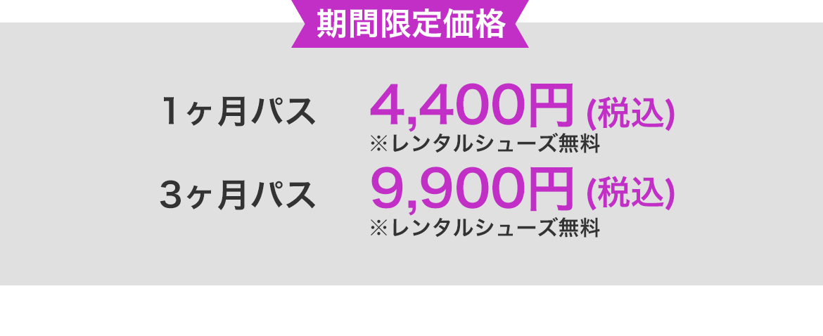 期間限定価格　1ヶ月パス4,400円（税込）※レンタルシューズ無料